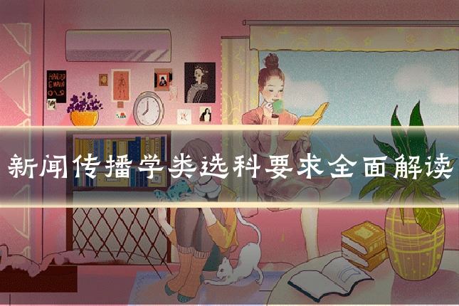 新闻传播学类选科要求全面解读