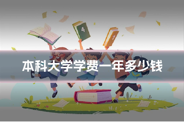 本科大学学费一年多少钱