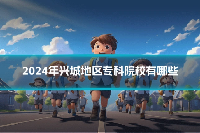 2024年兴城地区专科院校有哪些