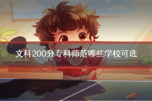 文科200分专科师范哪些学校可选