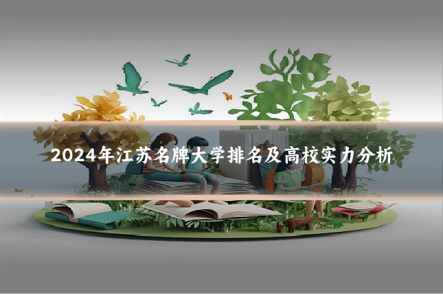 2024年江苏名牌大学排名及高校实力分析