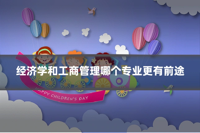经济学和工商管理哪个专业更有前途