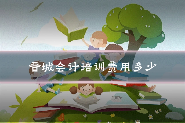 晋城会计培训费用多少