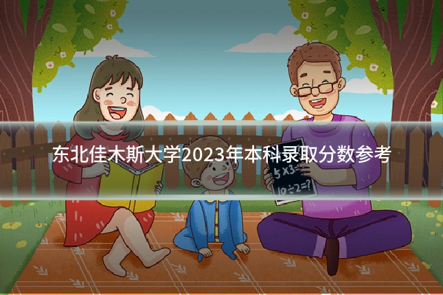 东北佳木斯大学2023年本科录取分数参考