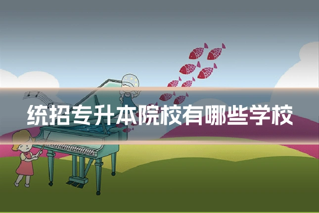 统招专升本院校有哪些学校