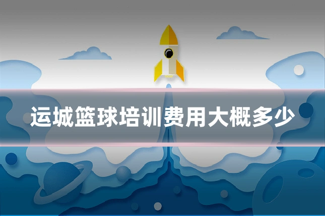 运城篮球培训费用大概多少