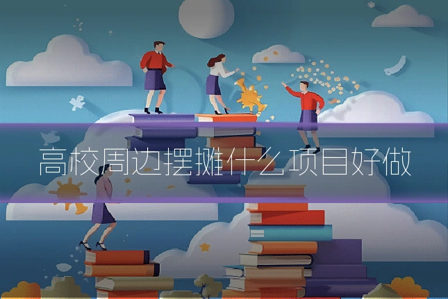 高校周边摆摊什么项目好做