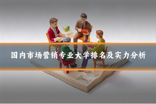 国内市场营销专业大学排名及实力分析