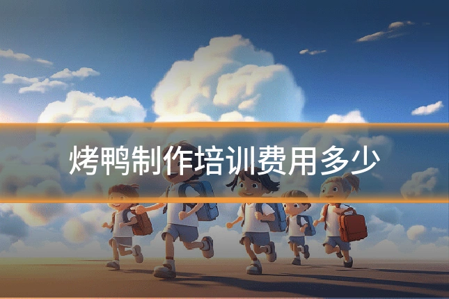 烤鸭制作培训费用多少