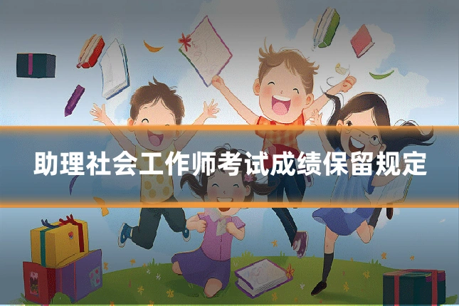 助理社会工作师考试成绩保留规定