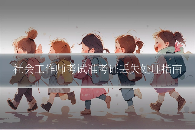 社会工作师考试准考证丢失处理指南