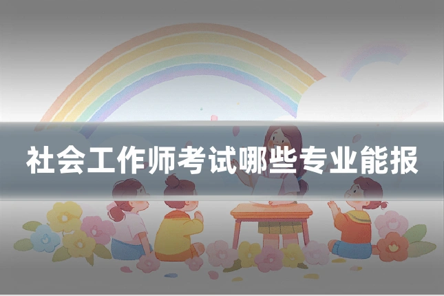 社会工作师考试哪些专业能报