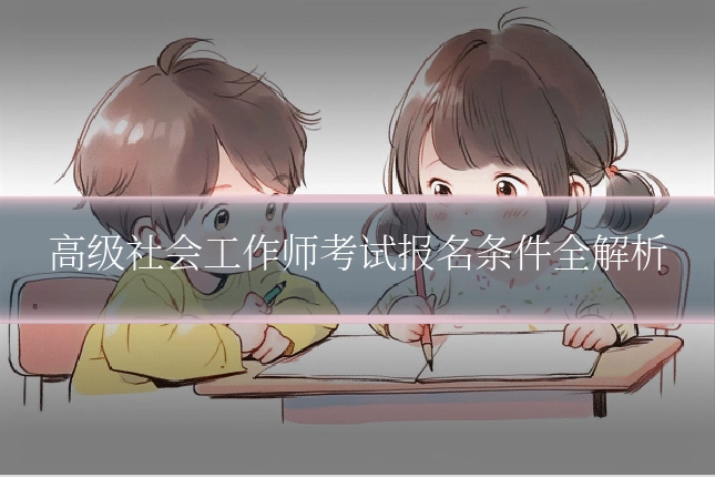 高级社会工作师考试报名条件全解析