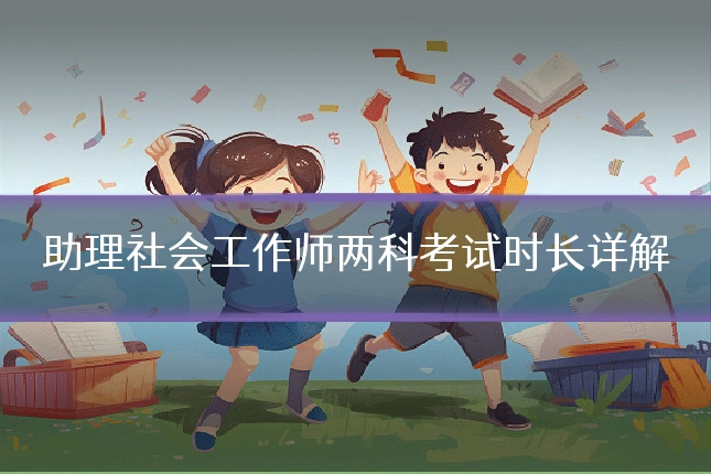 助理社会工作师两科考试时长详解
