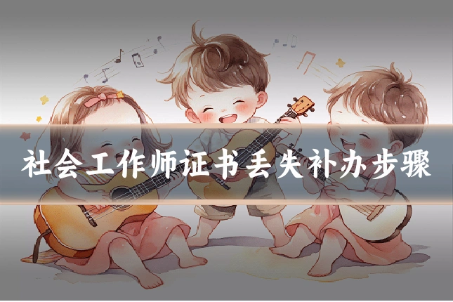 社会工作师证书丢失补办步骤