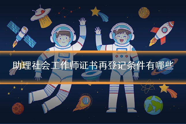 助理社会工作师证书再登记条件有哪些