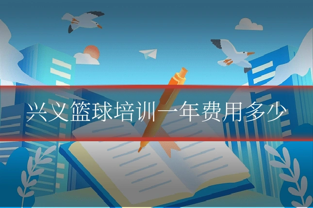 兴义篮球培训一年费用多少