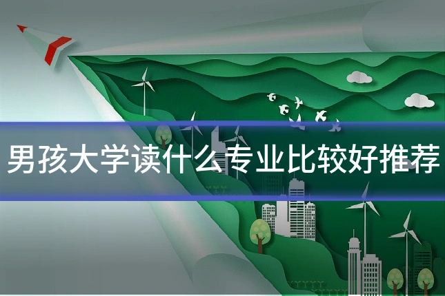 男孩大学读什么专业比较好推荐