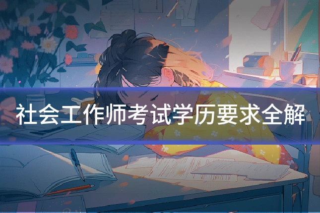 社会工作师考试学历要求全解