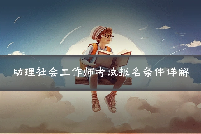 助理社会工作师考试报名条件详解