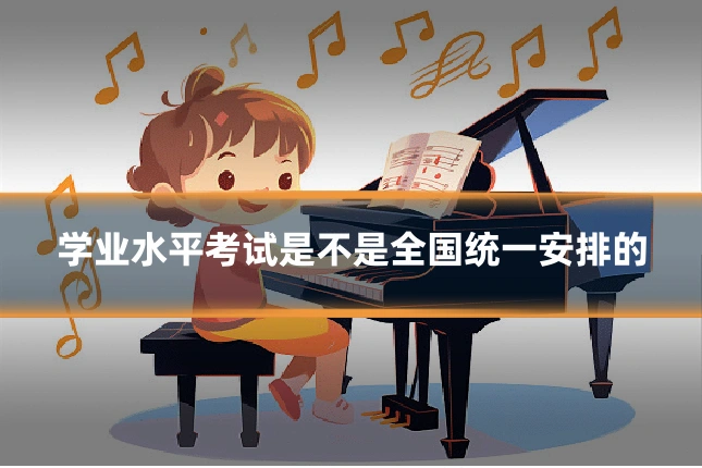 学业水平考试是不是全国统一安排的