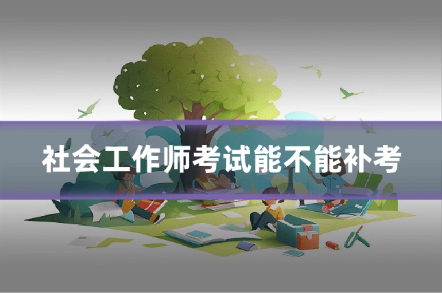社会工作师考试能不能补考