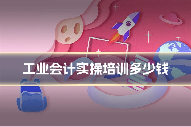 工业会计实操培训多少钱