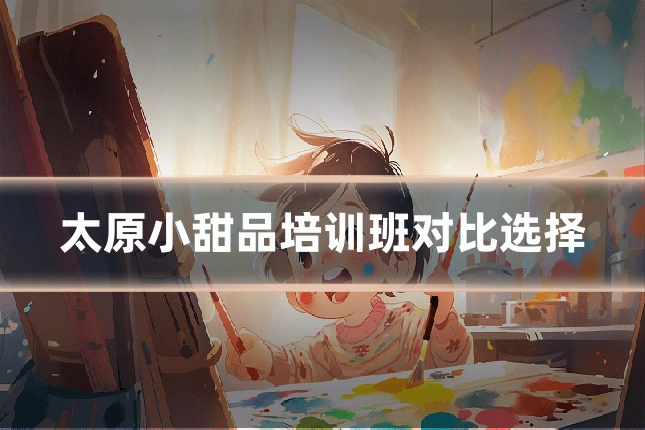 太原小甜品培训班对比选择