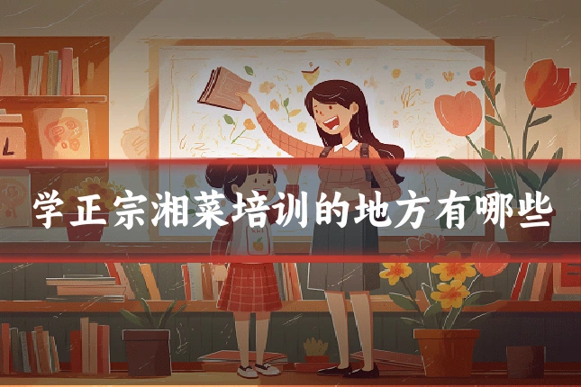 学正宗湘菜培训的地方有哪些