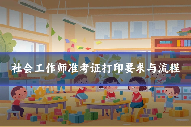 社会工作师准考证打印要求与流程