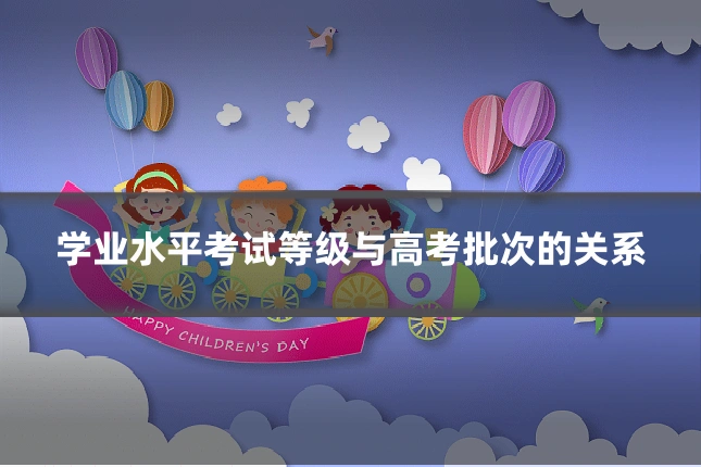 学业水平考试等级与高考批次的关系
