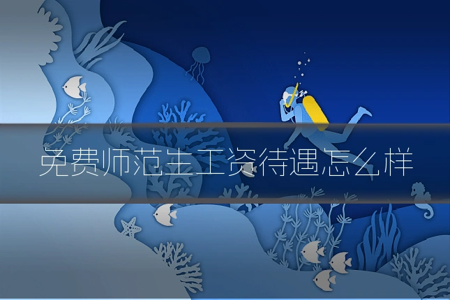免费师范生工资待遇怎么样