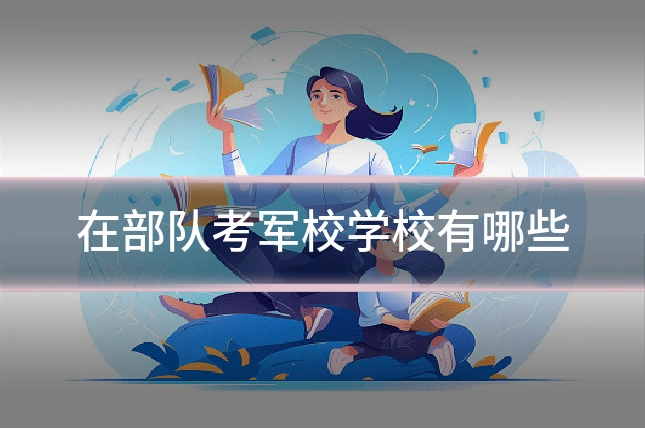 在部队考军校学校有哪些