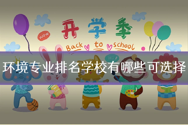 环境专业排名学校有哪些可选择