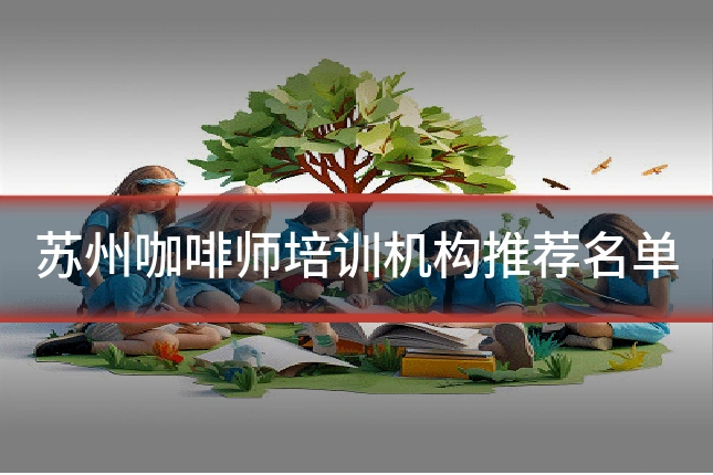 苏州咖啡师培训机构推荐名单