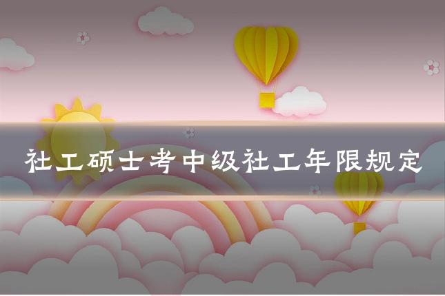 社工硕士考中级社工年限规定