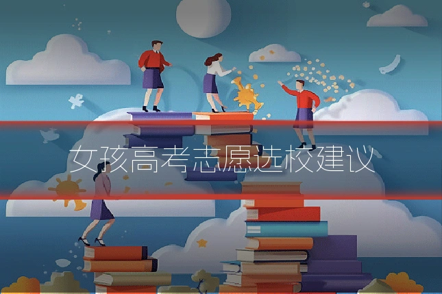 女孩高考志愿选校建议
