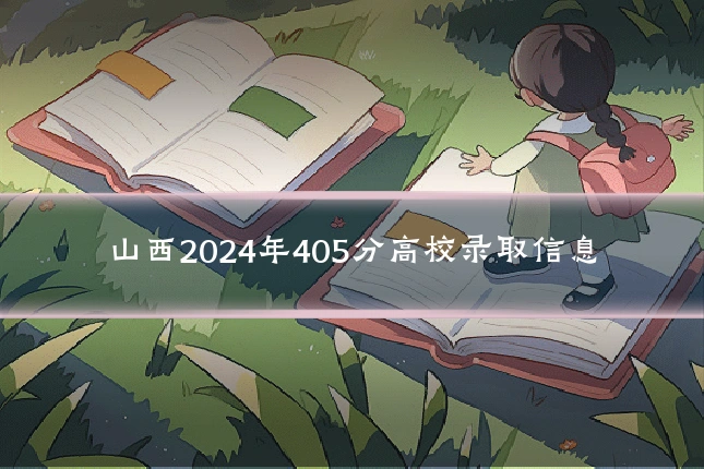 山西2024年405分高校录取信息
