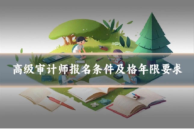 高级审计师报名条件及格年限要求