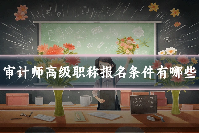 审计师高级职称报名条件有哪些