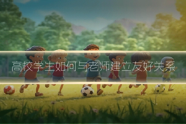 高校学生如何与老师建立友好关系