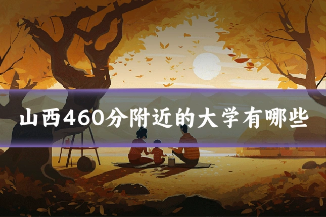 山西460分附近的大学有哪些