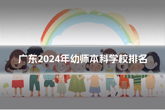 广东2024年幼师本科学校排名
