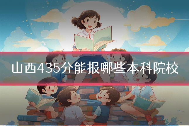 山西435分能报哪些本科院校