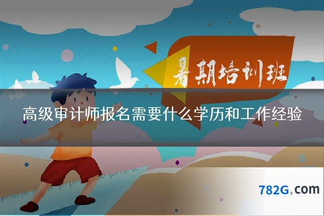高级审计师报名需要什么学历和工作经验
