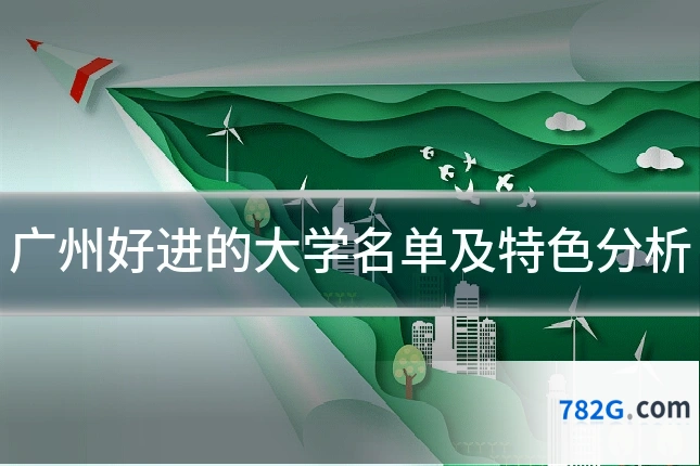 广州好进的大学名单及特色分析