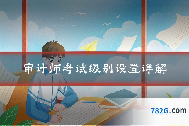审计师考试级别设置详解