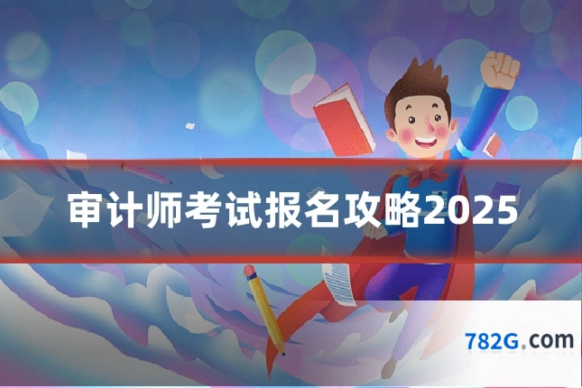 审计师考试报名攻略2025