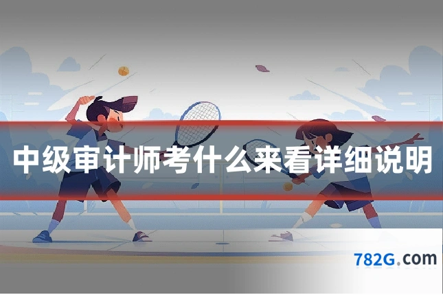 中级审计师考什么来看详细说明