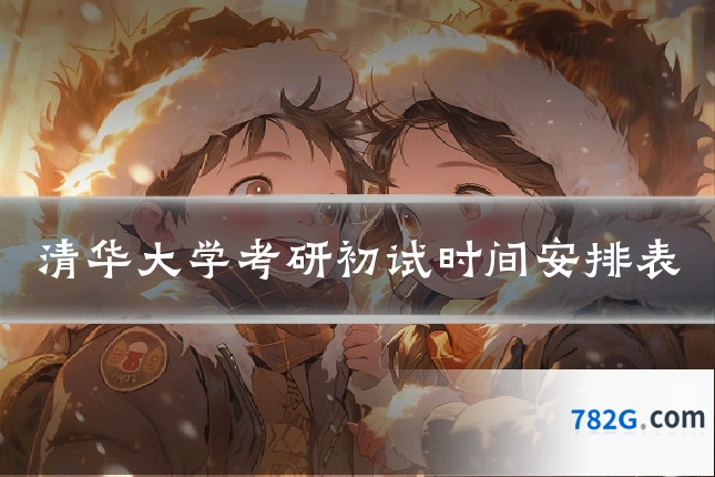 清华大学考研初试时间安排表